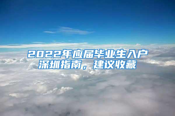 2022年應(yīng)屆畢業(yè)生入戶深圳指南，建議收藏