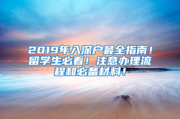 2019年入深戶最全指南！留學(xué)生必看！注意辦理流程和必備材料！