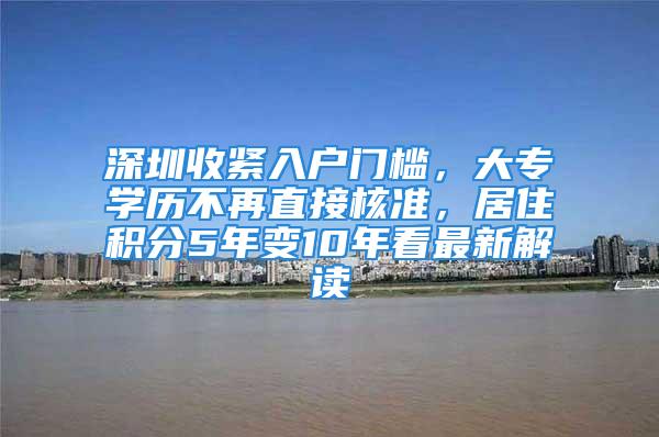 深圳收緊入戶門檻，大專學(xué)歷不再直接核準(zhǔn)，居住積分5年變10年看最新解讀