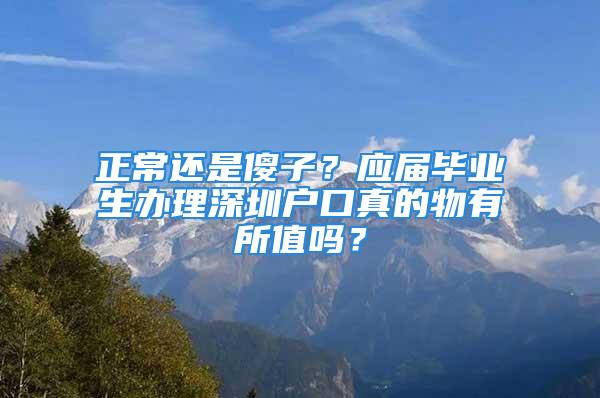 正常還是傻子？應屆畢業(yè)生辦理深圳戶口真的物有所值嗎？