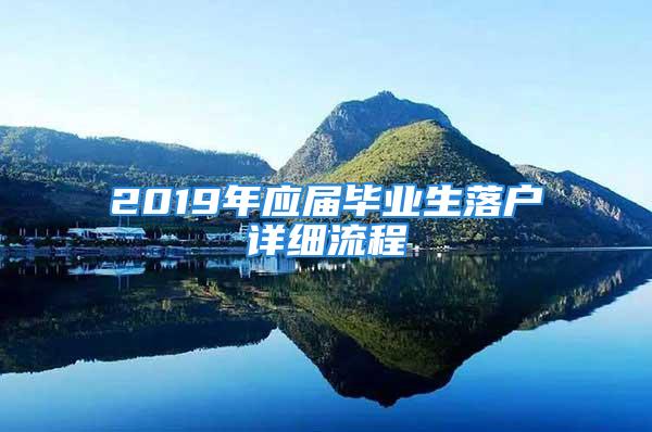 2019年應屆畢業(yè)生落戶詳細流程