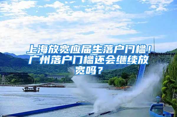 上海放寬應(yīng)屆生落戶門檻！廣州落戶門檻還會(huì)繼續(xù)放寬嗎？