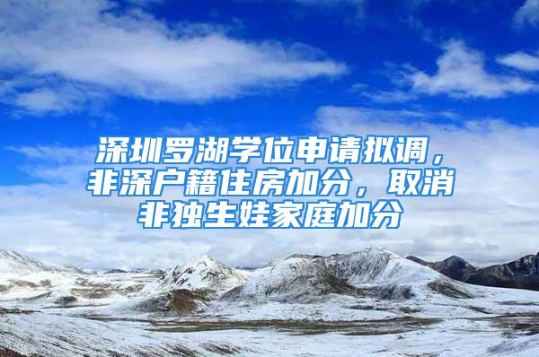 深圳羅湖學位申請擬調(diào)，非深戶籍住房加分，取消非獨生娃家庭加分