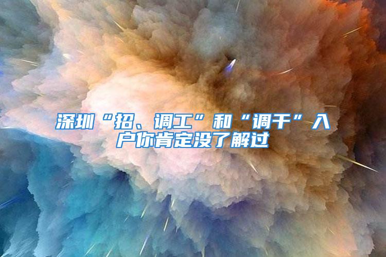 深圳“招、調(diào)工”和“調(diào)干”入戶你肯定沒了解過