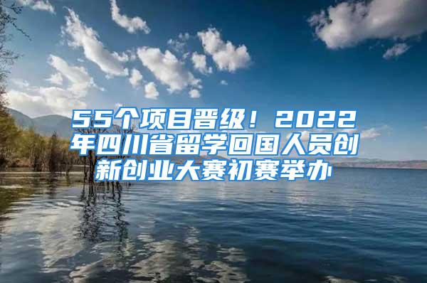 55個(gè)項(xiàng)目晉級(jí)！2022年四川省留學(xué)回國人員創(chuàng)新創(chuàng)業(yè)大賽初賽舉辦