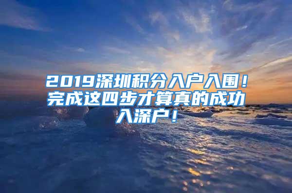 2019深圳積分入戶入圍！完成這四步才算真的成功入深戶！