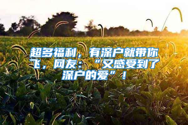 超多福利，有深戶就帶你飛，網(wǎng)友：“又感受到了深戶的愛”！