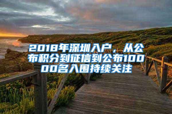 2018年深圳入戶，從公布積分到征信到公布10000名入圍持續(xù)關(guān)注