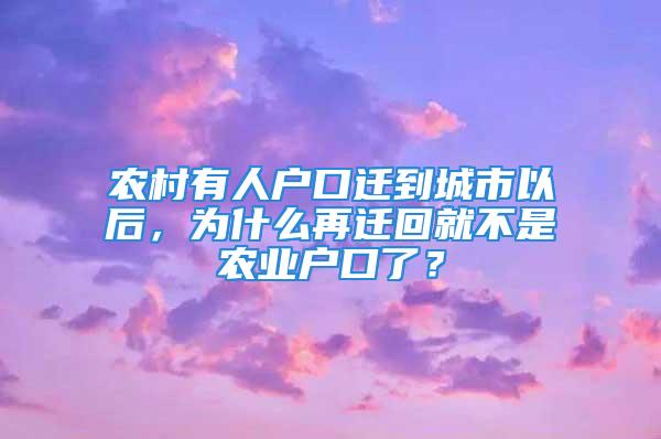 農(nóng)村有人戶口遷到城市以后，為什么再遷回就不是農(nóng)業(yè)戶口了？