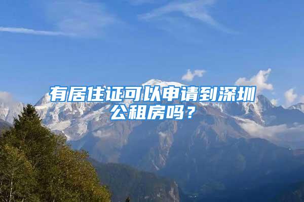 有居住證可以申請(qǐng)到深圳公租房嗎？