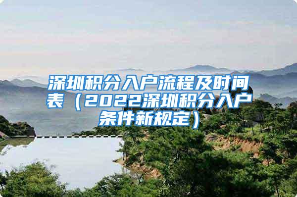 深圳積分入戶流程及時(shí)間表（2022深圳積分入戶條件新規(guī)定）