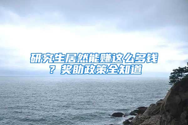 研究生居然能賺這么多錢？獎助政策全知道