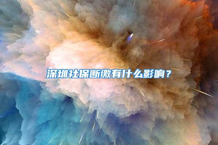 深圳社保斷繳有什么影響？