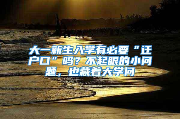 大一新生入學(xué)有必要“遷戶口”嗎？不起眼的小問題，也藏著大學(xué)問