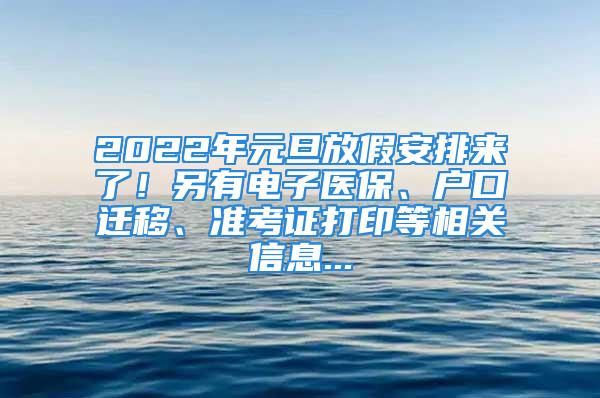 2022年元旦放假安排來了！另有電子醫(yī)保、戶口遷移、準(zhǔn)考證打印等相關(guān)信息...