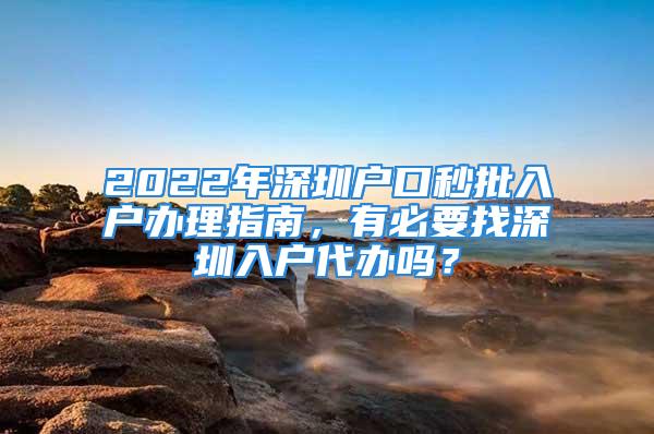 2022年深圳戶口秒批入戶辦理指南，有必要找深圳入戶代辦嗎？