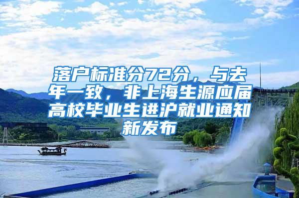 落戶標準分72分，與去年一致，非上海生源應(yīng)屆高校畢業(yè)生進滬就業(yè)通知新發(fā)布