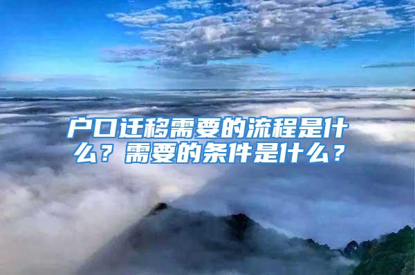 戶口遷移需要的流程是什么？需要的條件是什么？