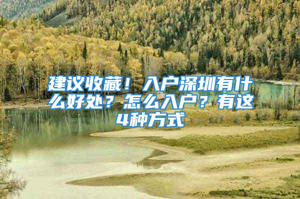 建議收藏！入戶深圳有什么好處？怎么入戶？有這4種方式