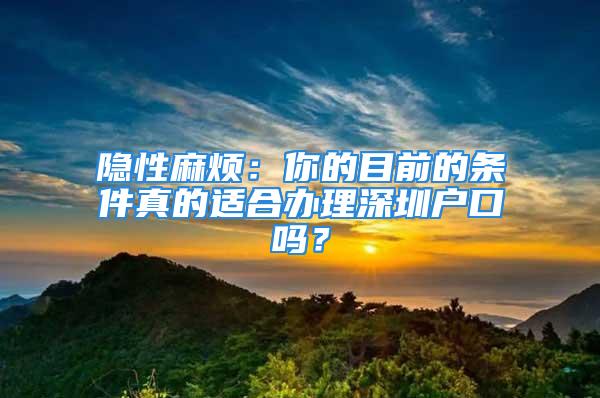 隱性麻煩：你的目前的條件真的適合辦理深圳戶口嗎？