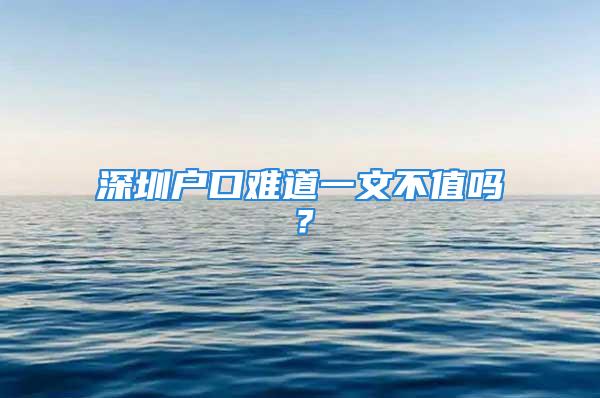 深圳戶(hù)口難道一文不值嗎？