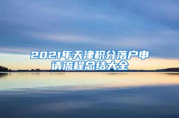 2021年天津積分落戶申請流程總結大全