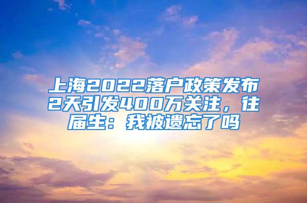 上海2022落戶(hù)政策發(fā)布2天引發(fā)400萬(wàn)關(guān)注，往屆生：我被遺忘了嗎