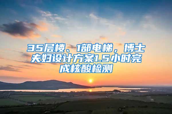 35層樓、1部電梯，博士夫婦設計方案1.5小時完成核酸檢測