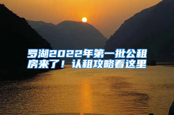 羅湖2022年第一批公租房來了！認租攻略看這里→