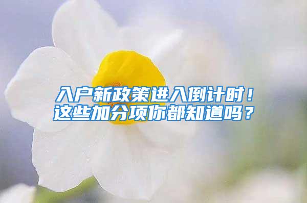 入戶新政策進(jìn)入倒計(jì)時(shí)！這些加分項(xiàng)你都知道嗎？