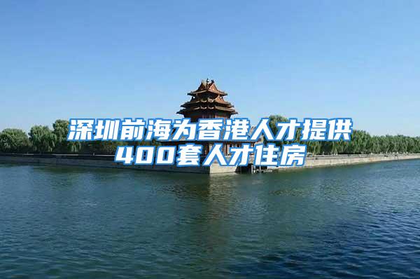 深圳前海為香港人才提供400套人才住房