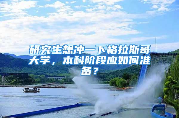 研究生想沖一下格拉斯哥大學，本科階段應如何準備？