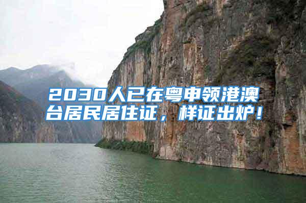 2030人已在粵申領港澳臺居民居住證，樣證出爐！