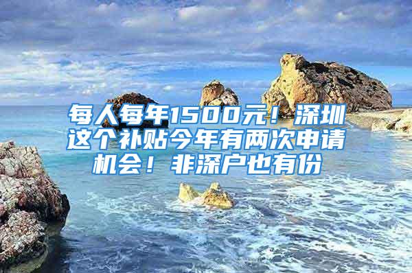 每人每年1500元！深圳這個補(bǔ)貼今年有兩次申請機(jī)會！非深戶也有份