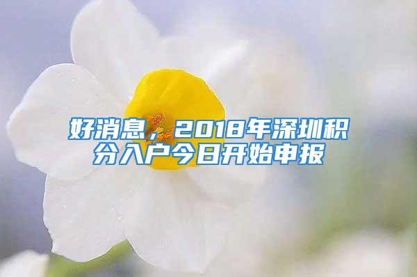 好消息，2018年深圳積分入戶今日開始申報(bào)