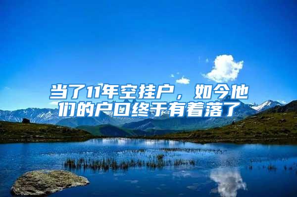 當(dāng)了11年空掛戶(hù)，如今他們的戶(hù)口終于有著落了