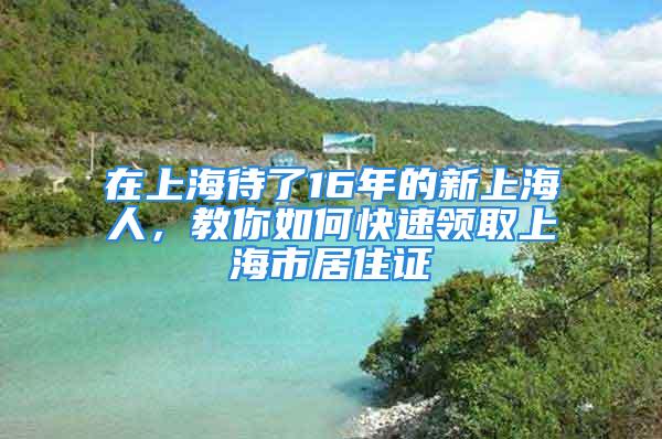 在上海待了16年的新上海人，教你如何快速領(lǐng)取上海市居住證