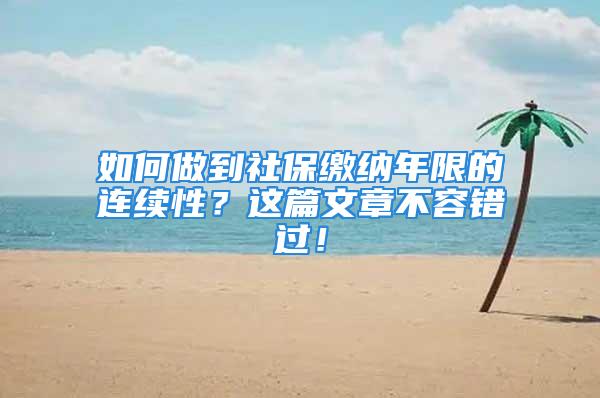 如何做到社保繳納年限的連續(xù)性？這篇文章不容錯(cuò)過！