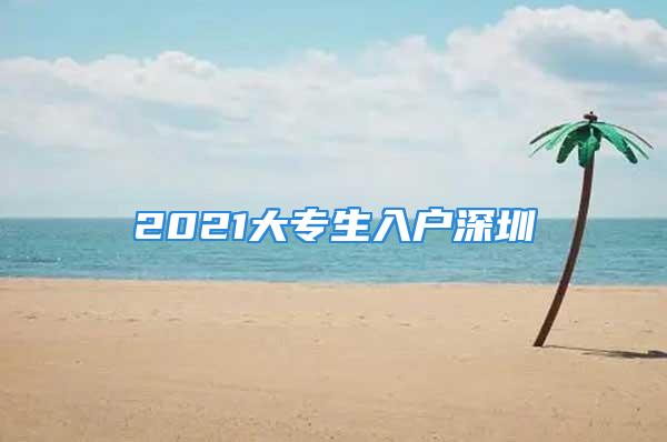 2021大專生入戶深圳