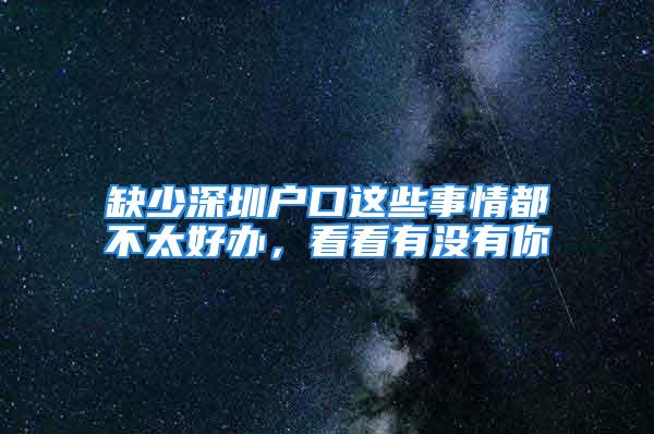 缺少深圳戶口這些事情都不太好辦，看看有沒有你