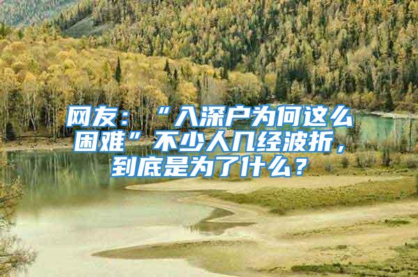 網(wǎng)友：“入深戶為何這么困難”不少人幾經(jīng)波折，到底是為了什么？