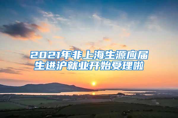 2021年非上海生源應(yīng)屆生進(jìn)滬就業(yè)開始受理啦