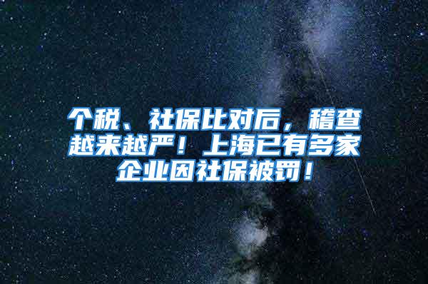 個(gè)稅、社保比對后，稽查越來越嚴(yán)！上海已有多家企業(yè)因社保被罰！