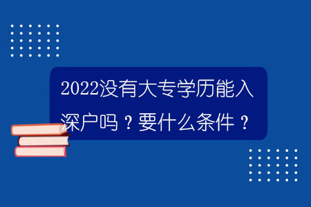 2022沒有大專學歷能入深戶嗎？要什么條件？.jpg