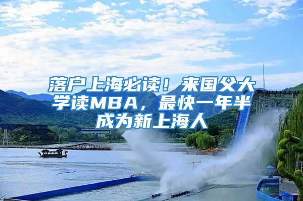 落戶上海必讀！來國(guó)父大學(xué)讀MBA，最快一年半成為新上海人