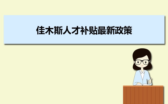 2022年佳木斯人才補(bǔ)貼最新政策及人才落戶(hù)買(mǎi)房補(bǔ)貼細(xì)則