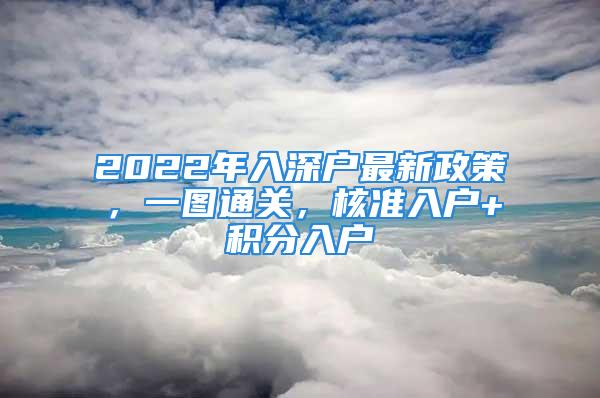 2022年入深戶最新政策，一圖通關(guān)，核準(zhǔn)入戶+積分入戶