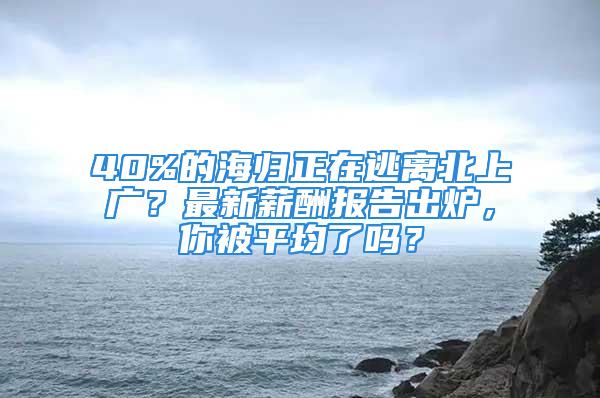 40%的海歸正在逃離北上廣？最新薪酬報(bào)告出爐，你被平均了嗎？