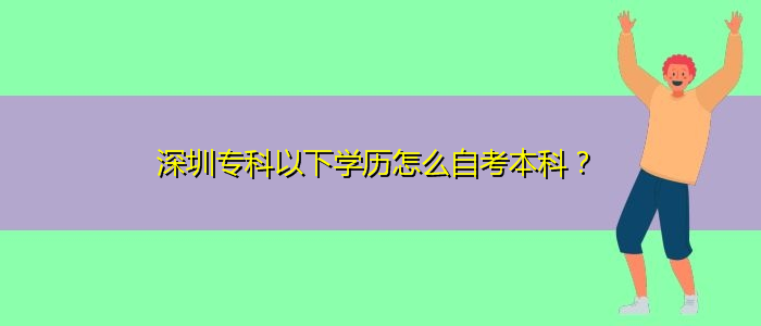 深圳?？埔韵聦W(xué)歷怎么自考本科？