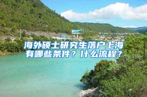 海外碩士研究生落戶上海有哪些條件？什么流程？